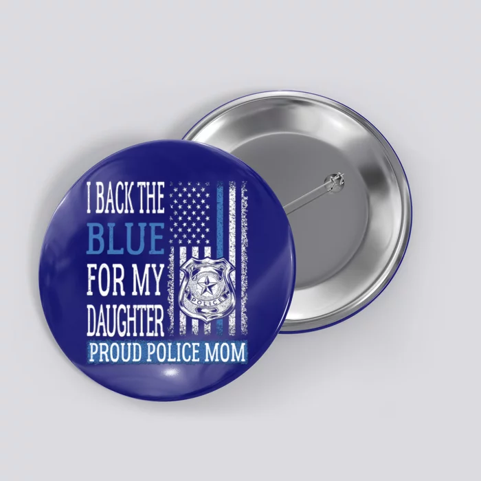 I Back The Blue For My Daughter Proud Police Mom Cop Mother Gift Button