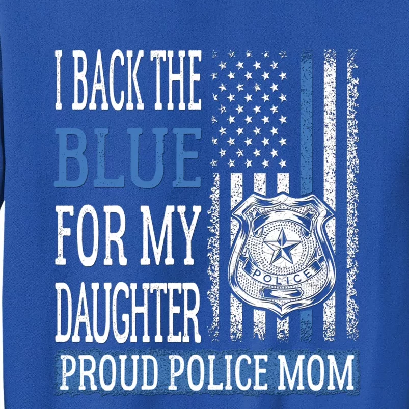 I Back The Blue For My Daughter Proud Police Mom Cop Mother Gift Tall Sweatshirt