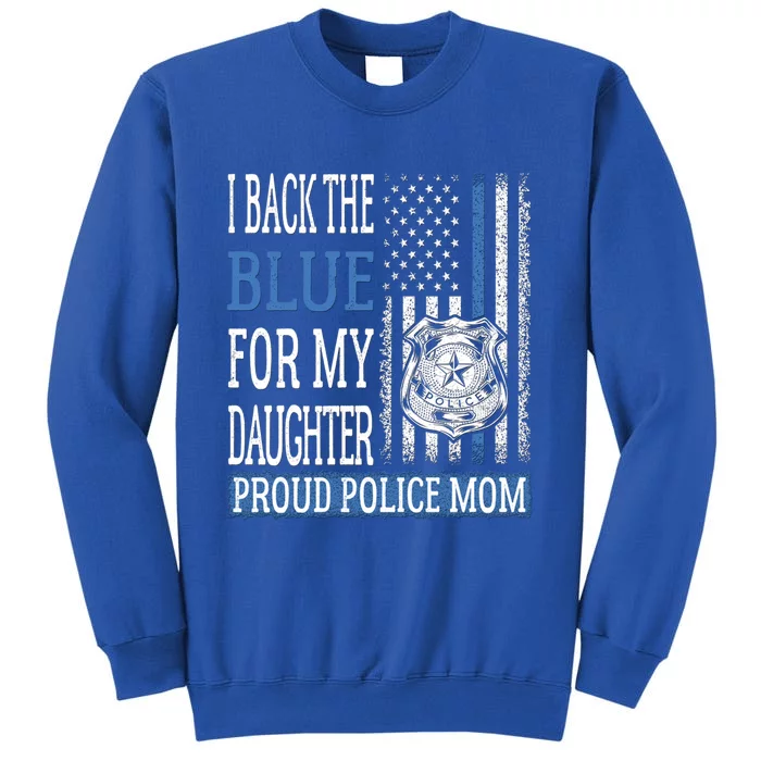 I Back The Blue For My Daughter Proud Police Mom Cop Mother Gift Tall Sweatshirt