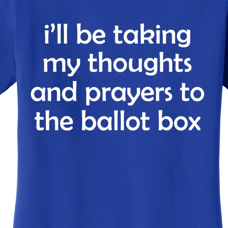 Ill Be Taking My Thoughts And Prayers To The Ballot Box Women's T-Shirt