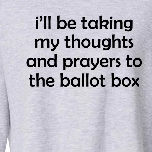 Ill Be Taking My Thoughts And Prayers To The Ballot Box Cropped Pullover Crew