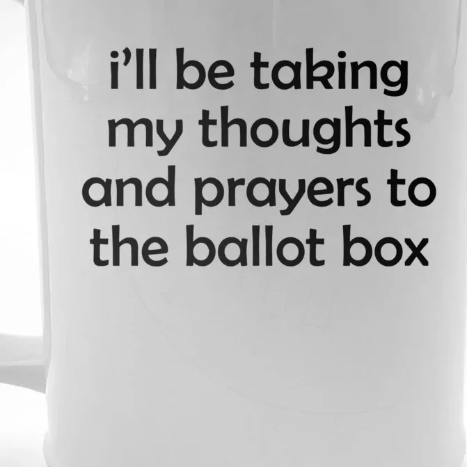 Ill Be Taking My Thoughts And Prayers To The Ballot Box Front & Back Beer Stein