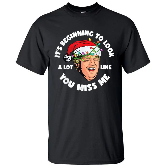 Its Beginning To Look A Lot Like You Miss Me Trump Christmas Tall T-Shirt