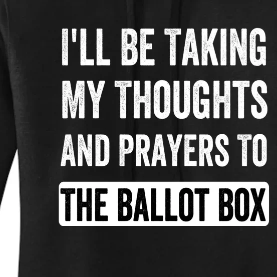 Ill Be Taking My Thoughts And Prayers To The Ballot Box Women's Pullover Hoodie