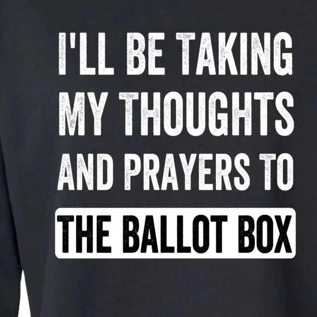 Ill Be Taking My Thoughts And Prayers To The Ballot Box Cropped Pullover Crew