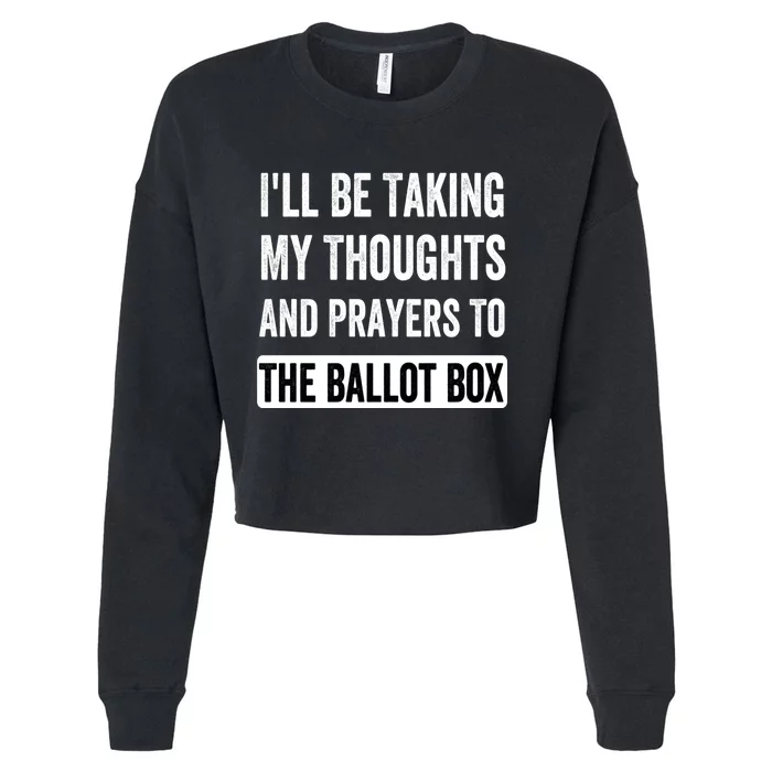 Ill Be Taking My Thoughts And Prayers To The Ballot Box Cropped Pullover Crew