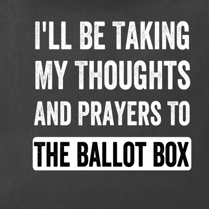 Ill Be Taking My Thoughts And Prayers To The Ballot Box Zip Tote Bag