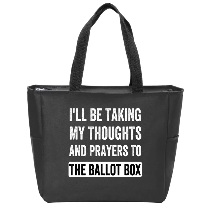 Ill Be Taking My Thoughts And Prayers To The Ballot Box Zip Tote Bag