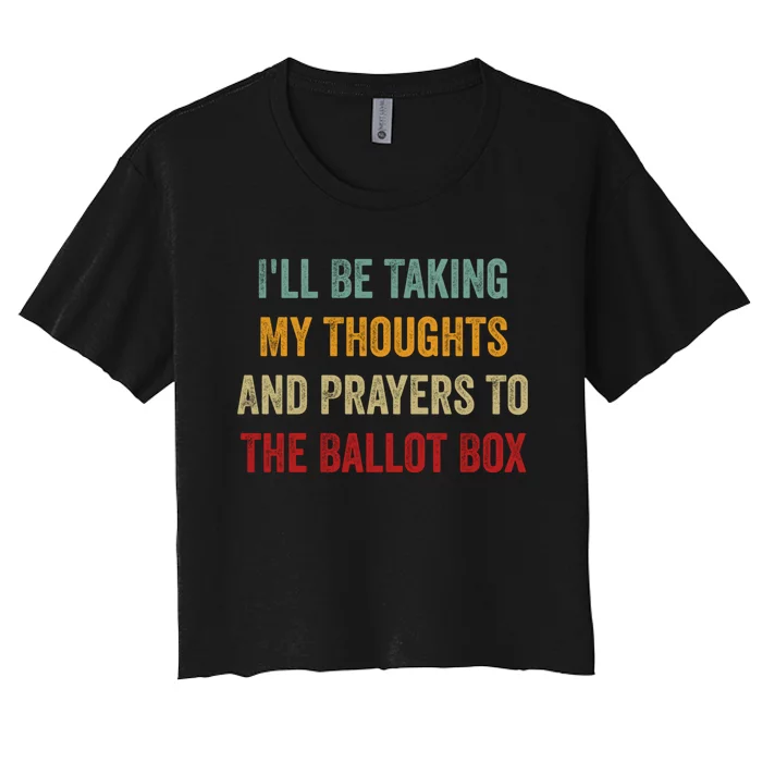 Ill Be Taking My Thoughts And Prayers To The Ballot Box Women's Crop Top Tee