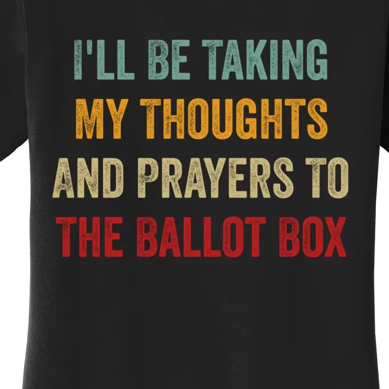 Ill Be Taking My Thoughts And Prayers To The Ballot Box Women's T-Shirt