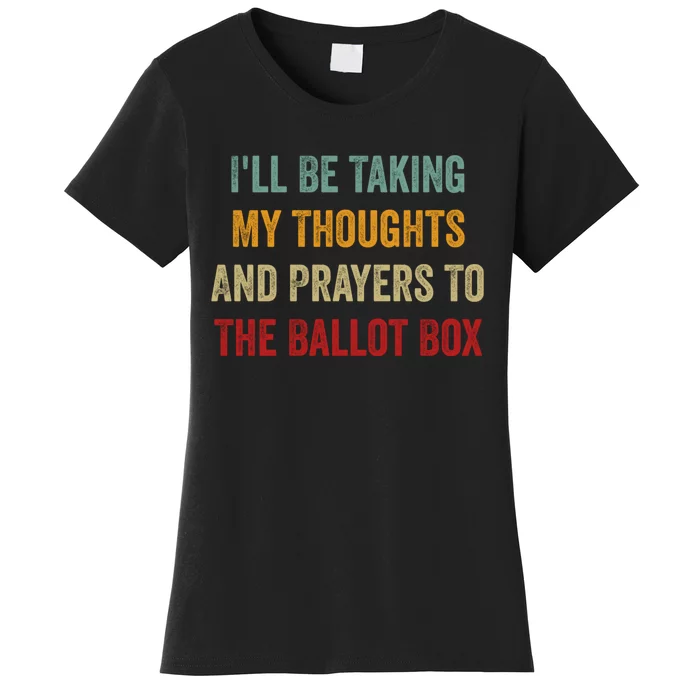 Ill Be Taking My Thoughts And Prayers To The Ballot Box Women's T-Shirt