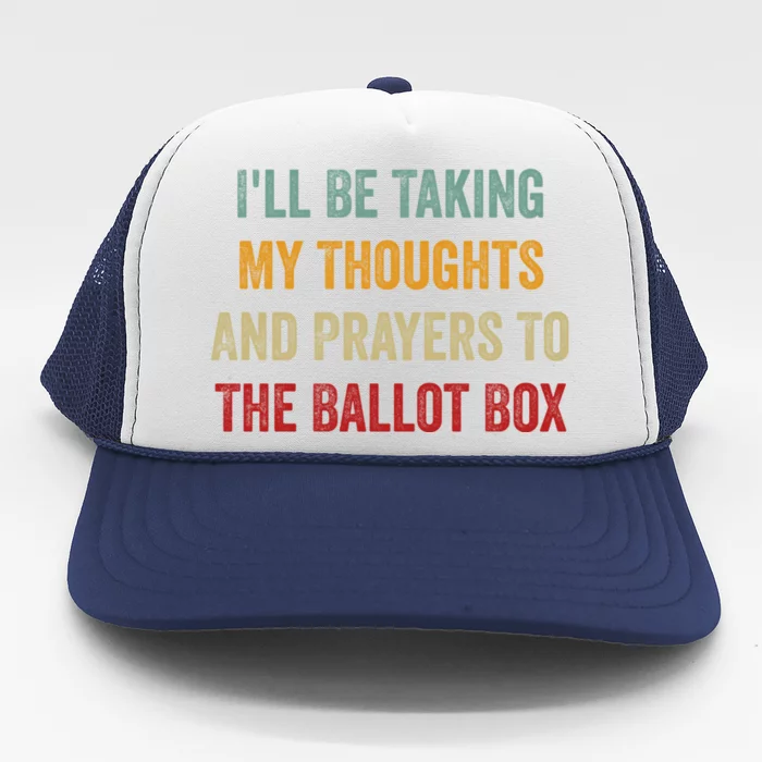 Ill Be Taking My Thoughts And Prayers To The Ballot Box Trucker Hat