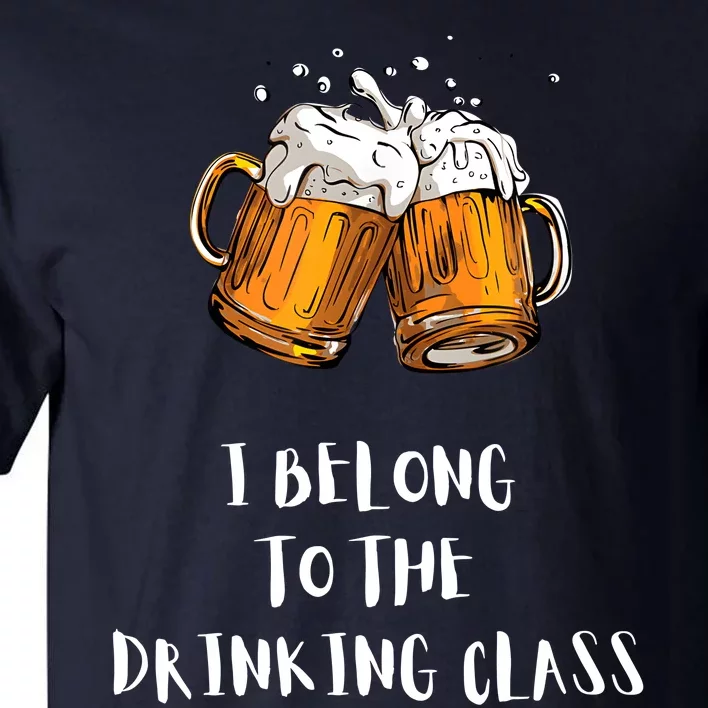 I Belong To The Drinking Class Beer Funny Drinking Beer Tall T-Shirt