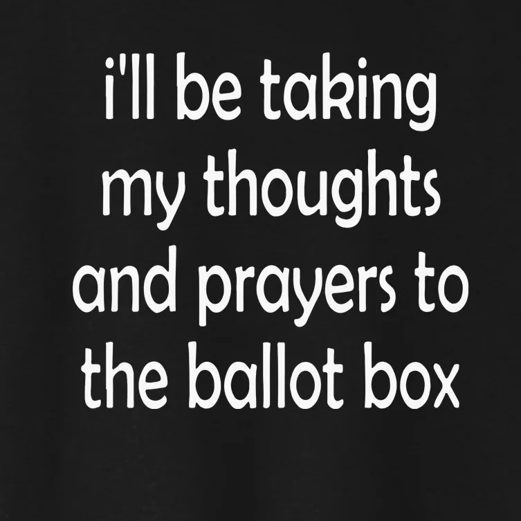 I’Ll Be Taking My Thoughts And Prayers To The Ballot Box Women's Crop Top Tee