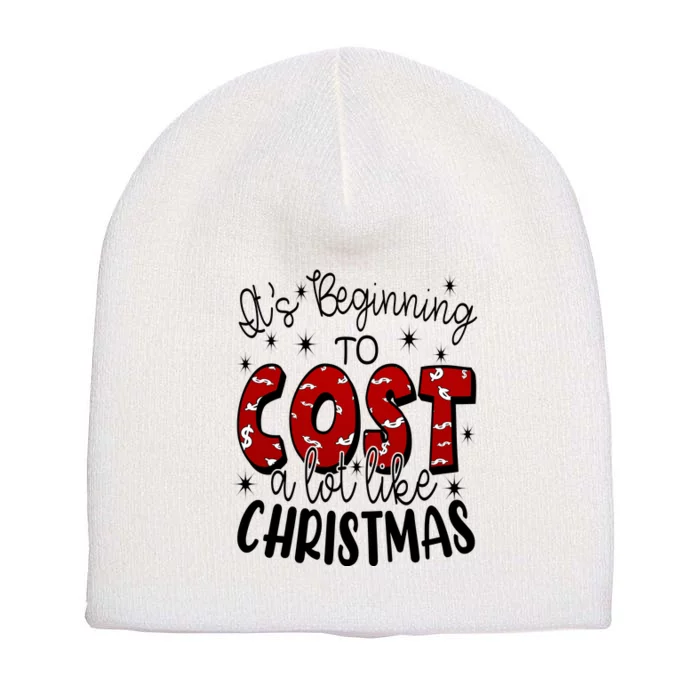 Its Beginning To Cost A Lot Like Christmas Funny Short Acrylic Beanie