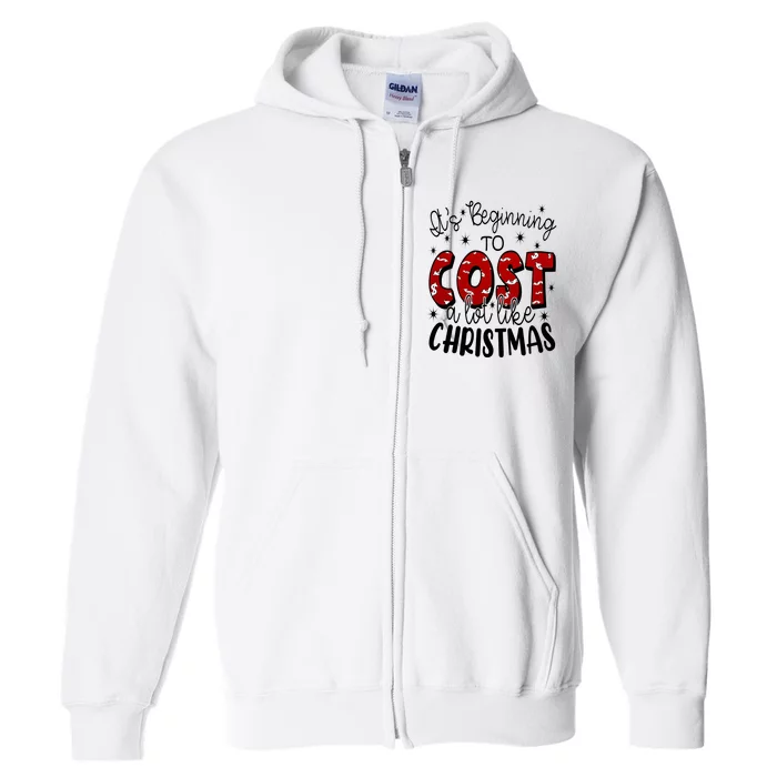 Its Beginning To Cost A Lot Like Christmas Funny Full Zip Hoodie