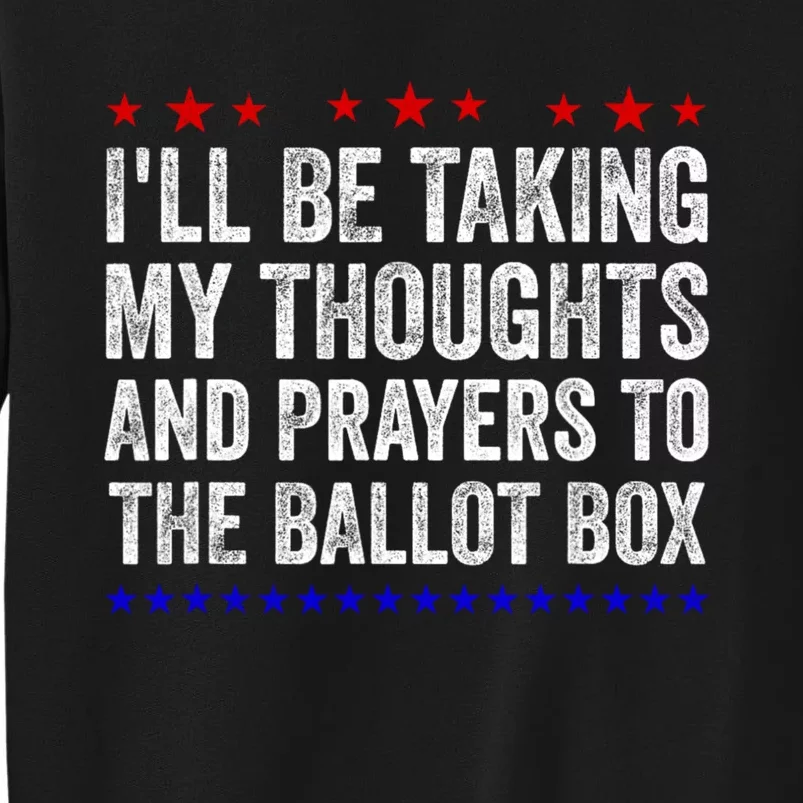 Ill Be Taking My Thoughts And Prayers To The Ballot Box Sweatshirt