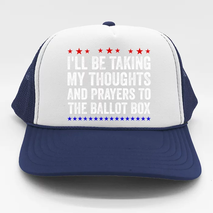 Ill Be Taking My Thoughts And Prayers To The Ballot Box Trucker Hat