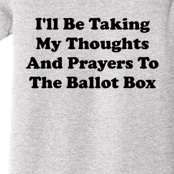 Ill Be Taking My Thoughts And Prayers To The Ballot Box Baby Bodysuit