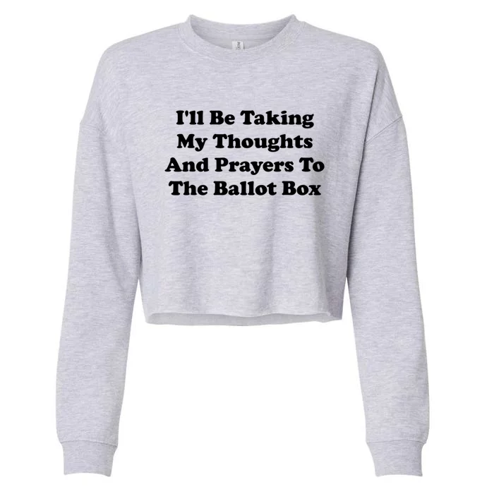 Ill Be Taking My Thoughts And Prayers To The Ballot Box Cropped Pullover Crew