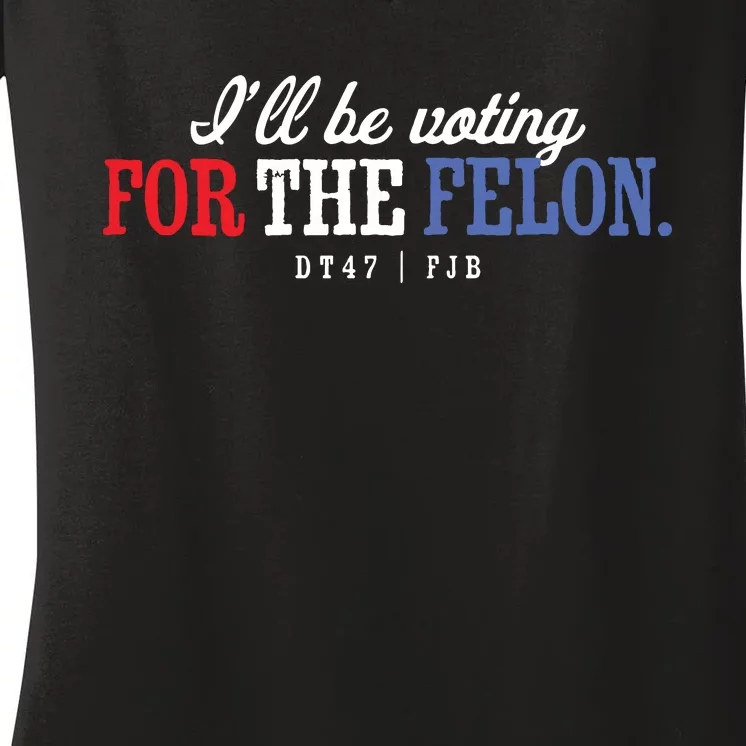 ILl Be Voting For The Felon Women's V-Neck T-Shirt