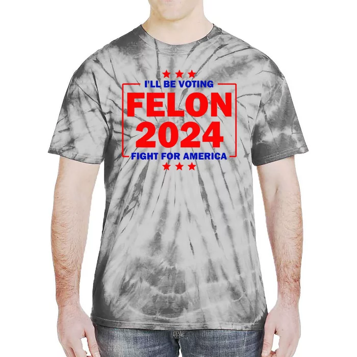 ILl Be Voting Felon 2024 Fight For America Tie-Dye T-Shirt