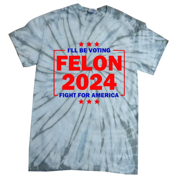 ILl Be Voting Felon 2024 Fight For America Tie-Dye T-Shirt