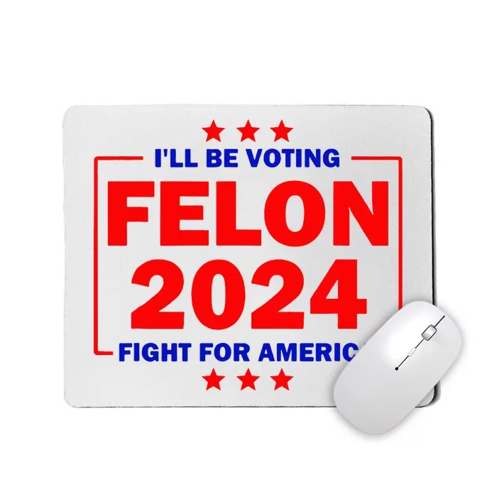 ILl Be Voting Felon 2024 Fight For America Mousepad