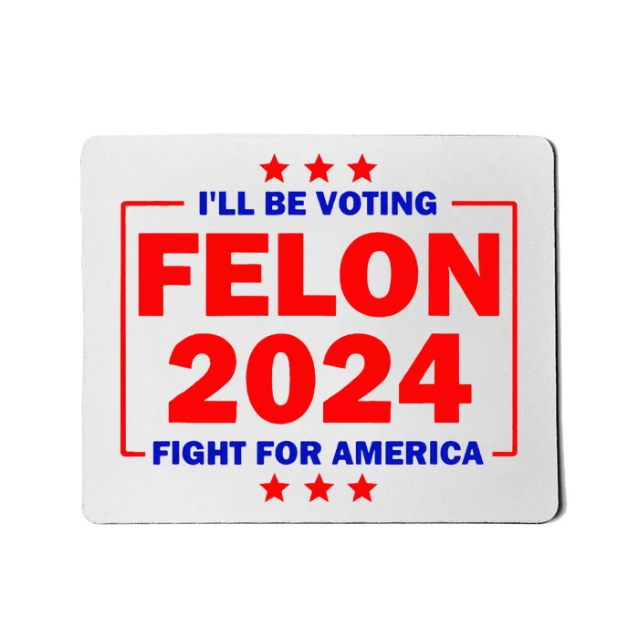 ILl Be Voting Felon 2024 Fight For America Mousepad