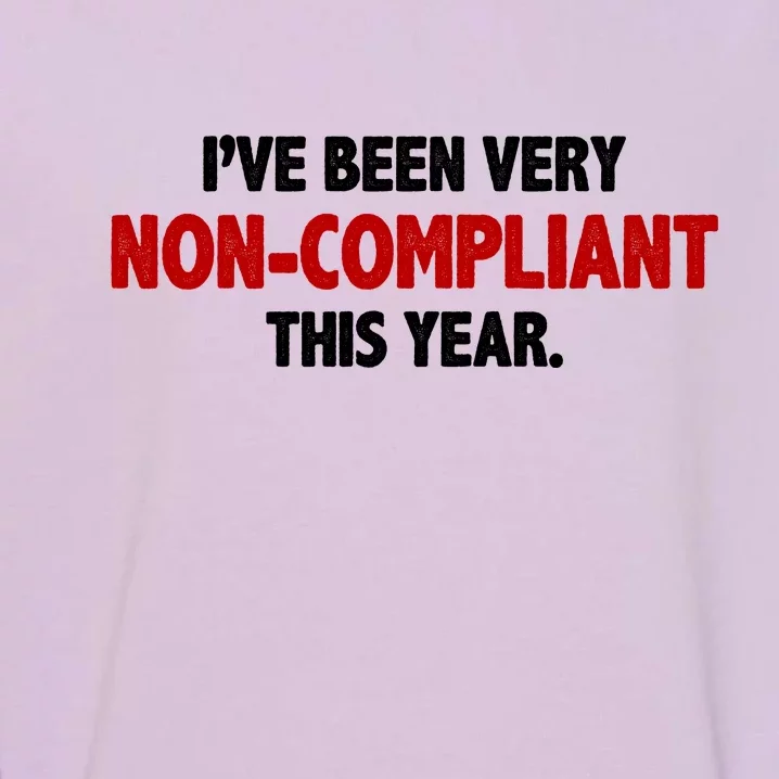 I've Been Very Non Compliant This Year Garment-Dyed Sweatshirt