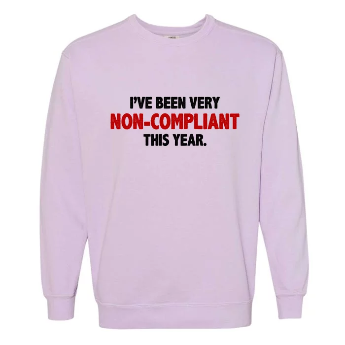 I've Been Very Non Compliant This Year Garment-Dyed Sweatshirt