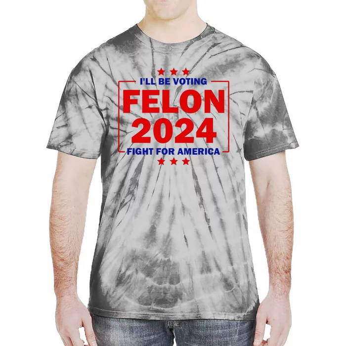 ILl Be Voting Felon 2024 Fight For America Trump 2024 Tie-Dye T-Shirt