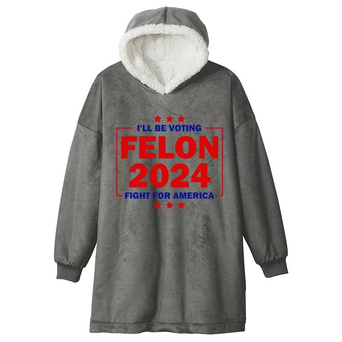 ILl Be Voting Felon 2024 Fight For America Trump 2024 Hooded Wearable Blanket