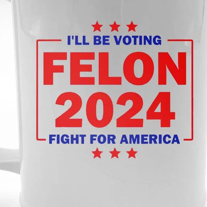 ILl Be Voting Felon 2024 Fight For America Trump 2024 Front & Back Beer Stein