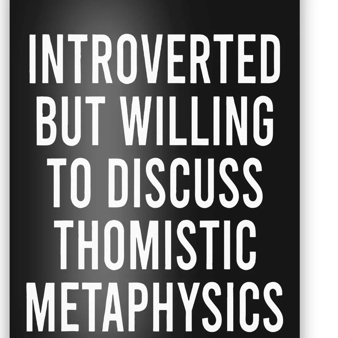 Introverted But Willing To Discuss Thomistic Metaphysics Poster