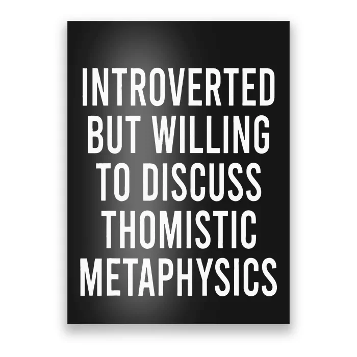 Introverted But Willing To Discuss Thomistic Metaphysics Poster