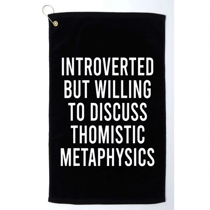 Introverted But Willing To Discuss Thomistic Metaphysics Platinum Collection Golf Towel