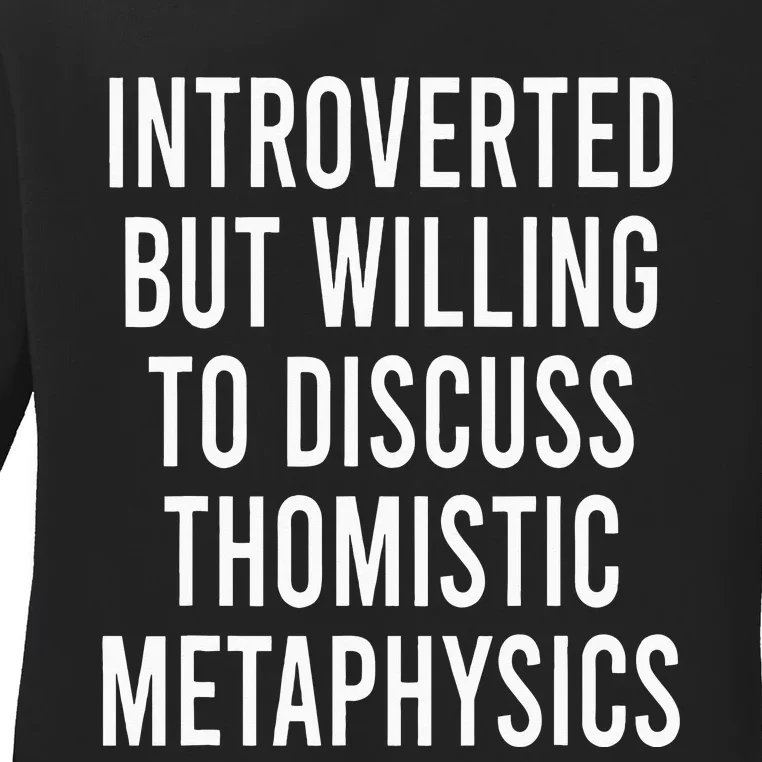 Introverted But Willing To Discuss Thomistic Metaphysics Ladies Long Sleeve Shirt