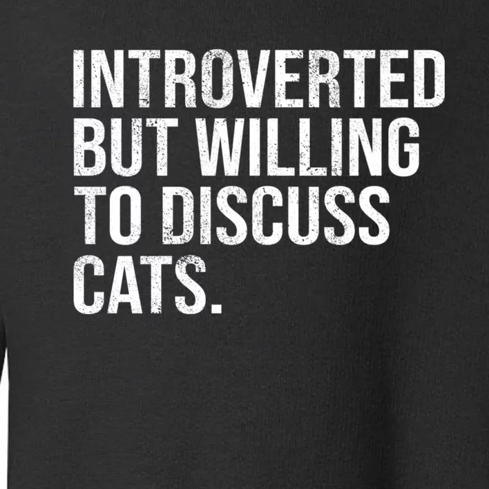 Introverted But Willing To Discuss Cats Introverts Toddler Sweatshirt