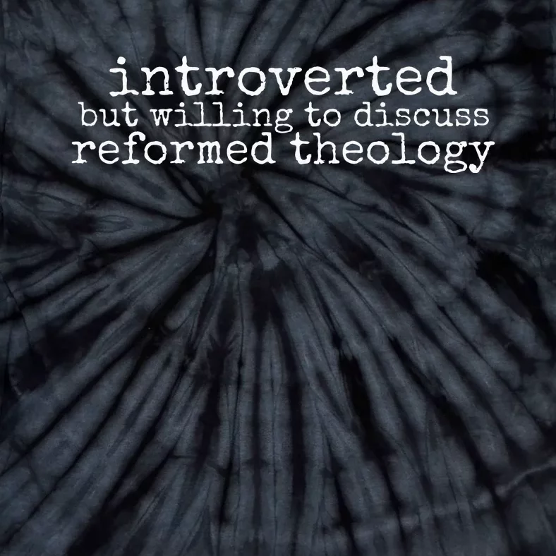 Introverted But Willing To Discuss Reformed Theology Tie-Dye T-Shirt