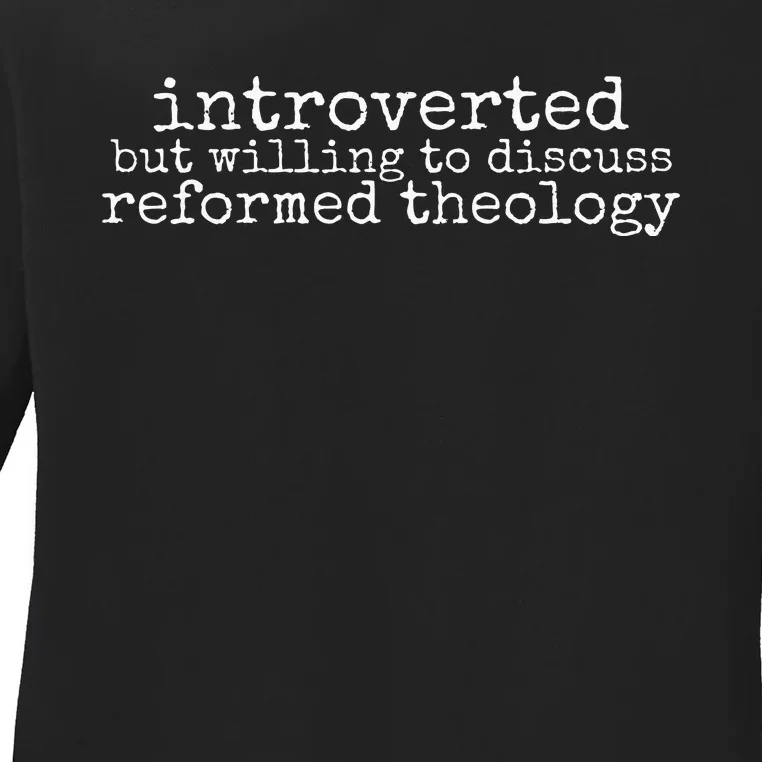 Introverted But Willing To Discuss Reformed Theology Ladies Long Sleeve Shirt