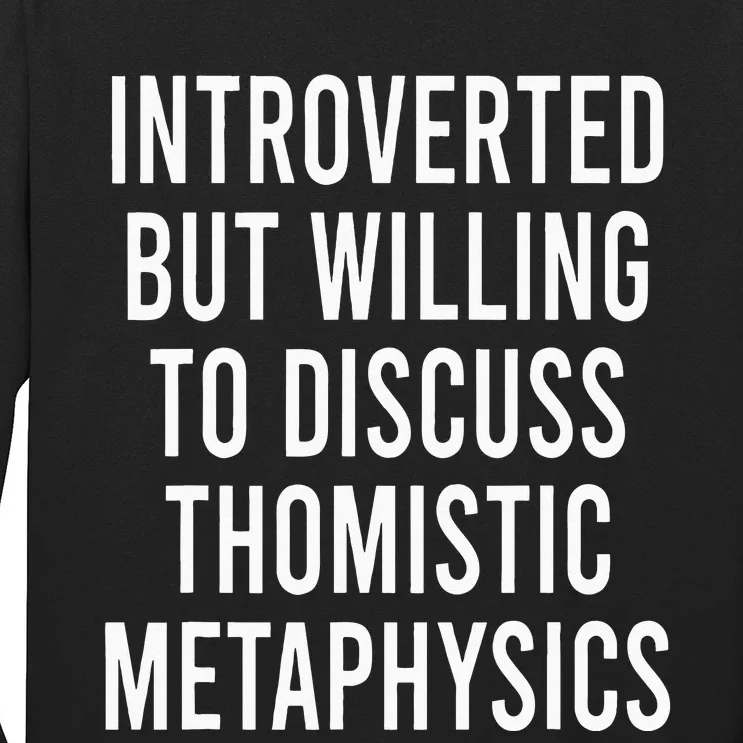 Introverted But Willing To Discuss Thomistic Metaphysics Long Sleeve Shirt