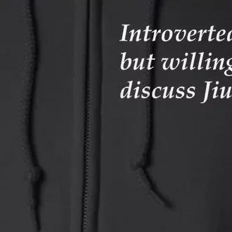 Introverted But Willing To Discuss JiuJitsu Full Zip Hoodie