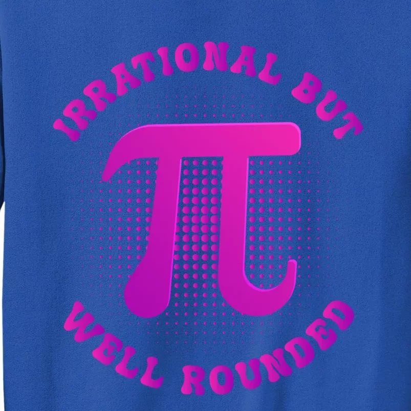 Irrational But Well Rounded Funny Pi Day 3 14 Teacher Math Gift Tall Sweatshirt