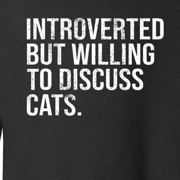 Introverted But Willing To Discuss Cats Introverts Toddler Sweatshirt