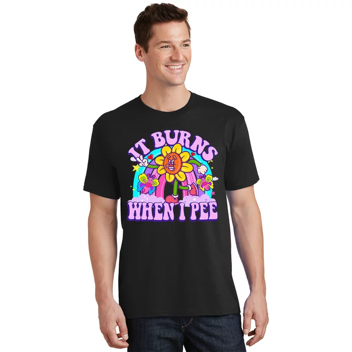 It Burns When I Pee Funny Sarcastic Ironic Inappropriate T-Shirt