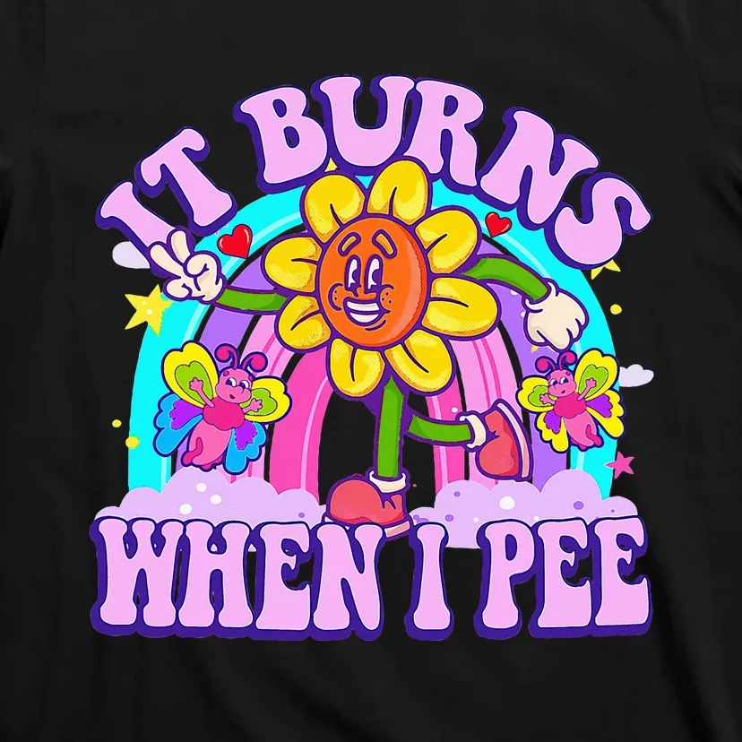 It Burns When I Pee Funny Sarcastic Ironic Inappropriate T-Shirt