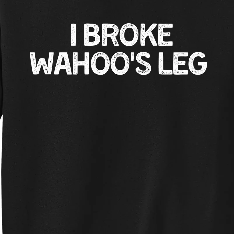 I Broke Wahoo's Leg Funny Sweatshirt