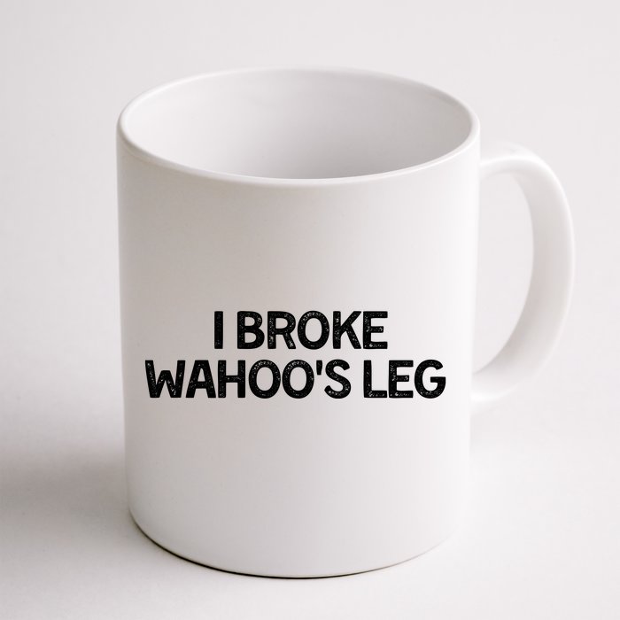 I Broke Wahoo's Leg Funny Front & Back Coffee Mug