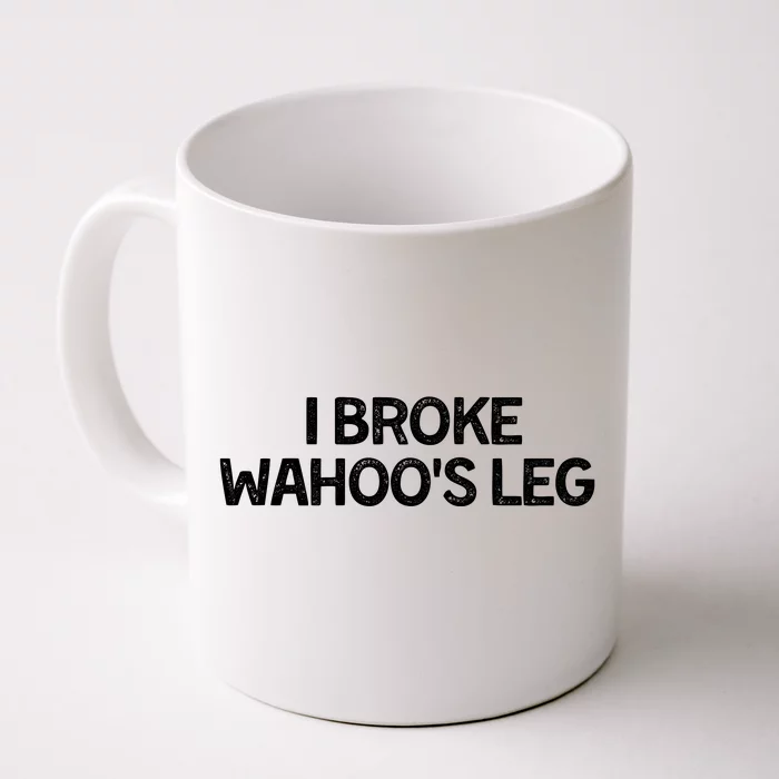 I Broke Wahoo's Leg Funny Front & Back Coffee Mug